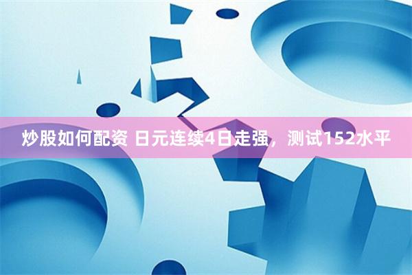 炒股如何配资 日元连续4日走强，测试152水平