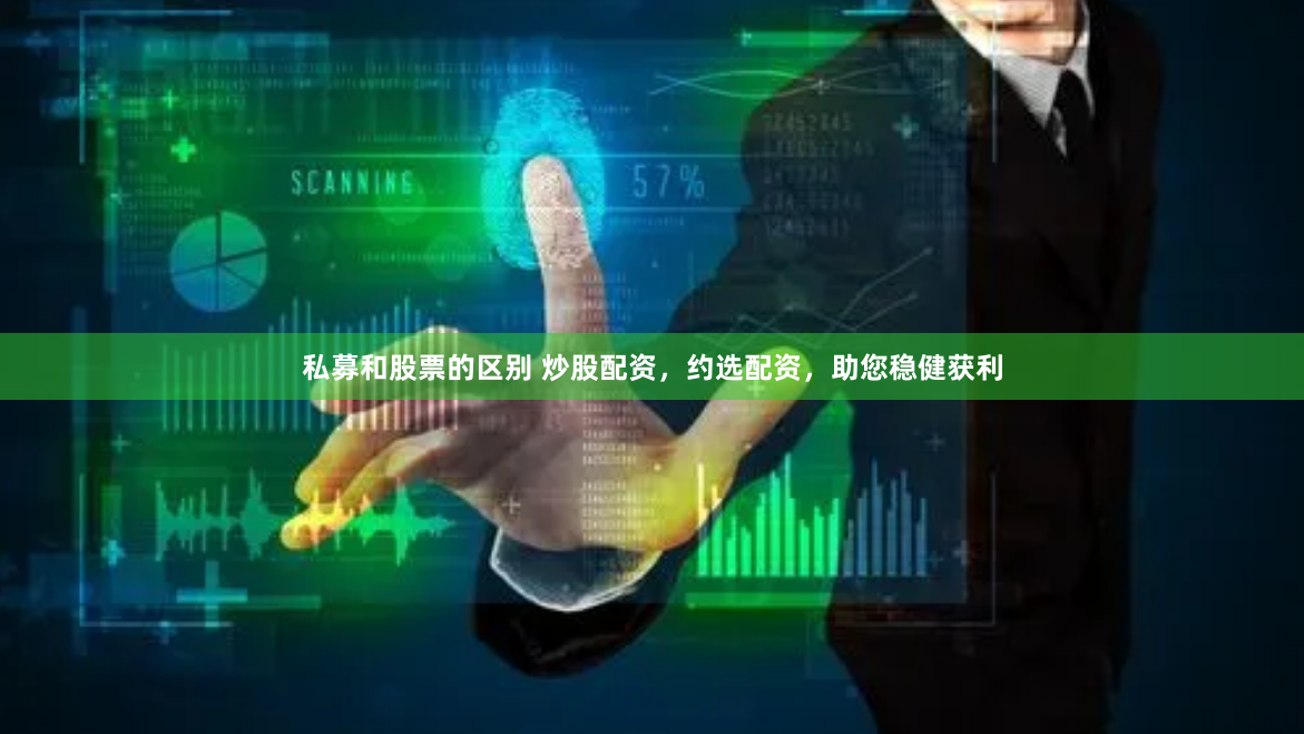 私募和股票的区别 炒股配资，约选配资，助您稳健获利
