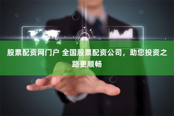 股票配资网门户 全国股票配资公司，助您投资之路更顺畅