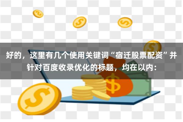 好的，这里有几个使用关键词“宿迁股票配资”并针对百度收录优化的标题，均在以内：