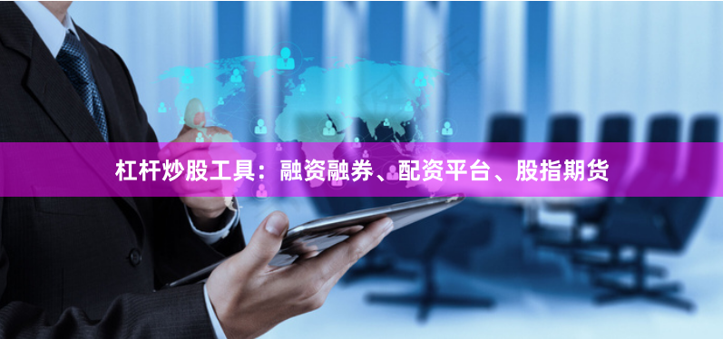 杠杆炒股工具：融资融券、配资平台、股指期货