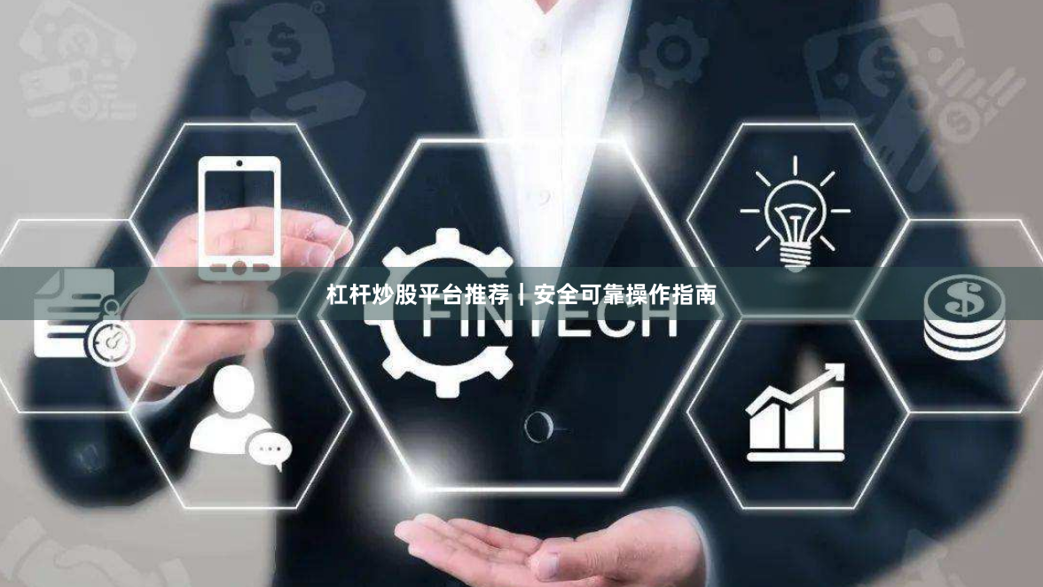 杠杆炒股平台推荐｜安全可靠操作指南