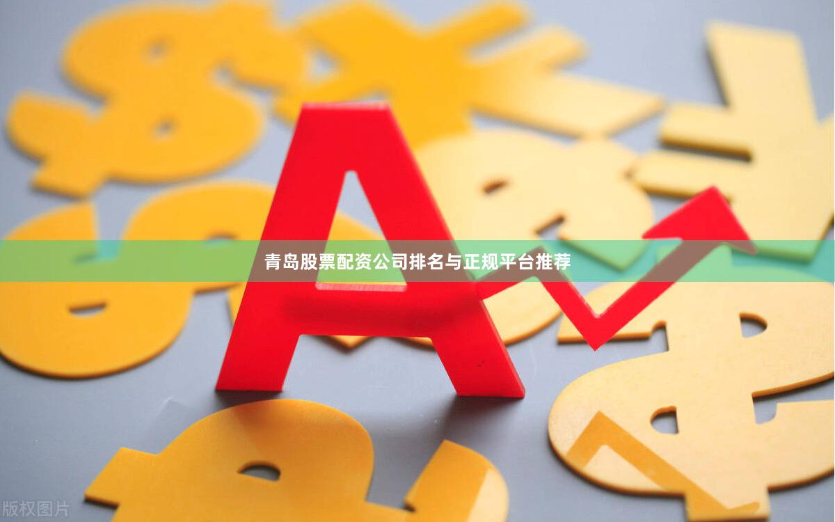 青岛股票配资公司排名与正规平台推荐