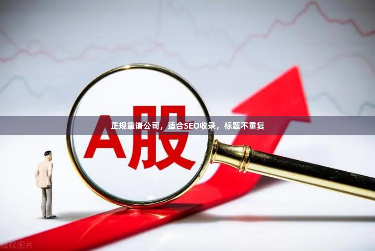 正规靠谱公司，适合SEO收录，标题不重复