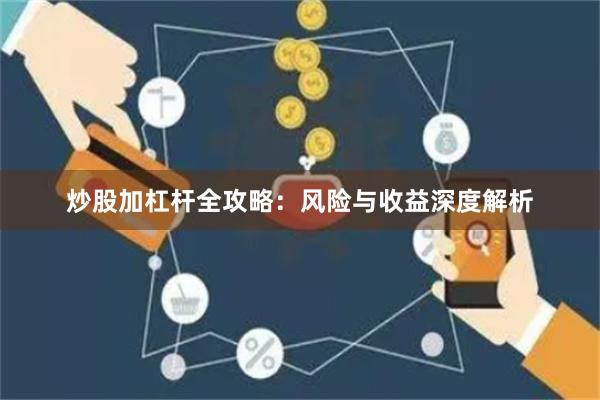 炒股加杠杆全攻略：风险与收益深度解析