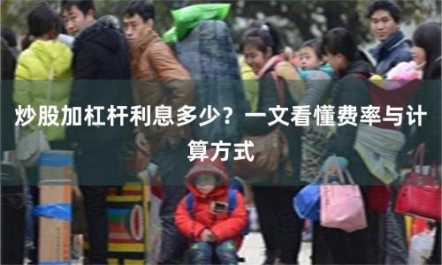 炒股加杠杆利息多少?一文看懂费率与计算方式